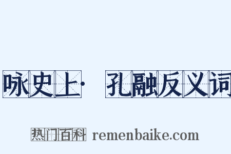 咏史上·孔融反义词是什么意思的图片